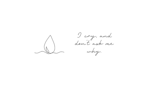 I cry, and don’t ask me why.